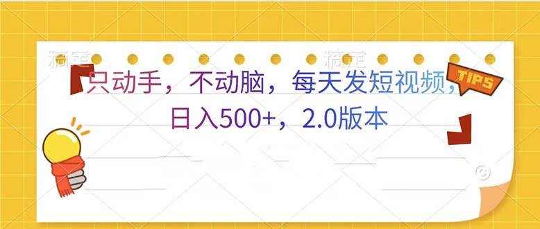 （无水印）只动手，不动脑，每天发发视频日入500+ 2.0版本