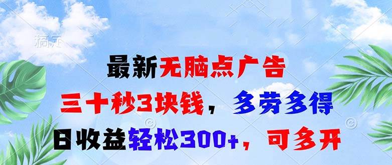 （无水印）最新无脑点广告，三十秒3块钱，多劳多得，日收益轻松300+，可多开！