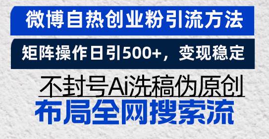 （无水印）微博自热创业粉引流方法，矩阵操作日引500+，变现稳定，不封号Ai洗稿伪…