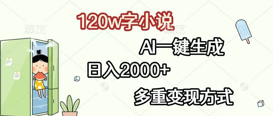 （无水印）120w字小说，AI一键生成，日入2000+，多重变现方式