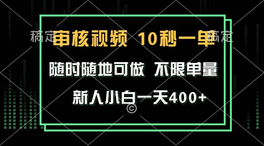 （无水印）审核视频，10秒一单，不限时间，不限单量，新人小白一天400+