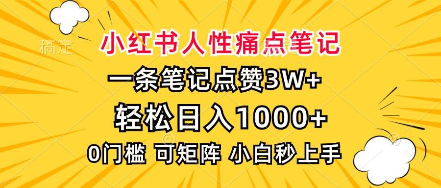 （无水印）小红书人性痛点笔记，一条笔记点赞3W+，轻松日入1000+，小白秒上手