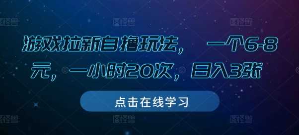 游戏拉新自撸玩法， 一个6-8元，一小时20次，日入3张【揭秘】