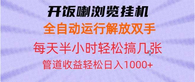 （无水印）开饭喇浏览挂机全自动运行解放双手每天半小时轻松搞几张管道收益日入1000+