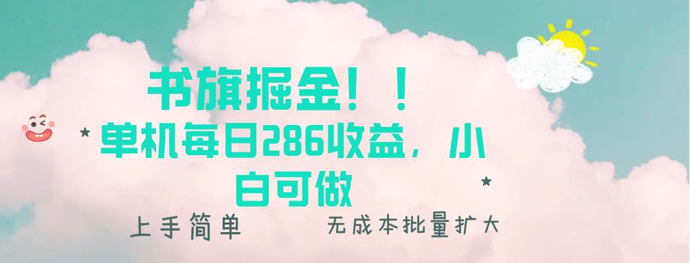 （无水印）书旗掘金新玩法！！ 单机每日286收益，小白可做，轻松上手无门槛