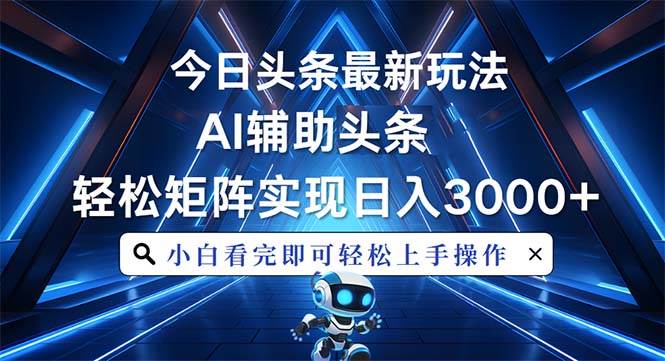 （无水印）今日头条最新玩法，思路简单，AI辅助，复制粘贴轻松矩阵日入3000+