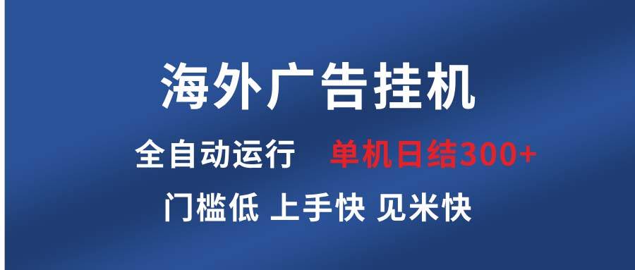 （无水印）海外广告挂机 全自动运行 单机单日300+ 日结项目 稳定运行 欢迎观看课程