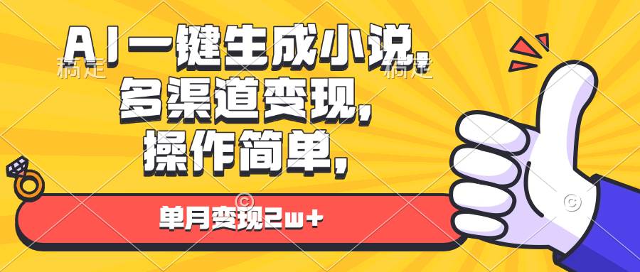 （无水印）AI一键生成小说，多渠道变现， 操作简单，单月变现2w+