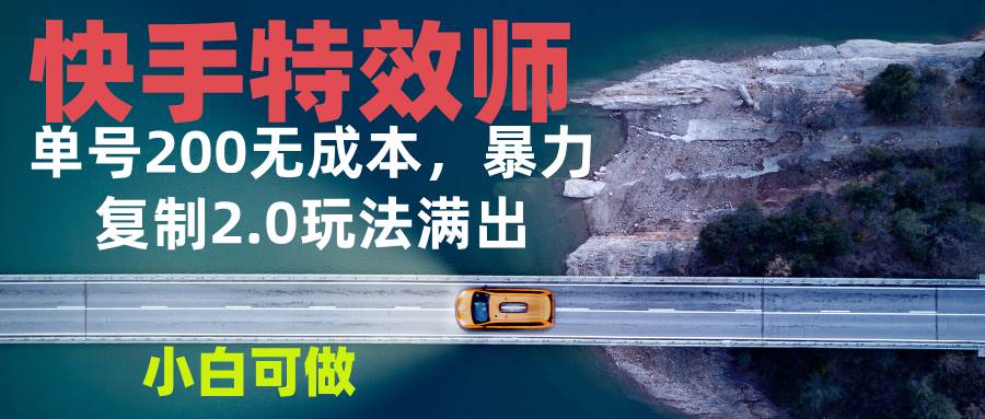 （无水印）快手特效师2.0，单号200收益0成本满出，小白可做