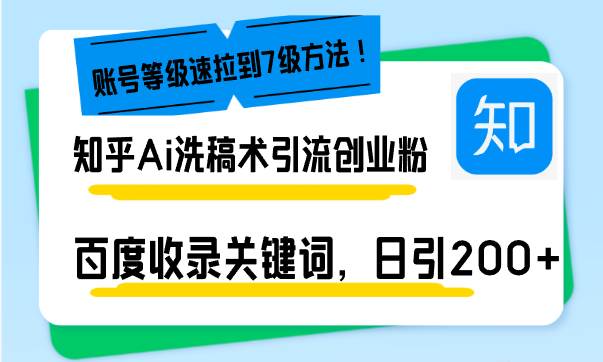 （无水印）知乎Ai洗稿术引流，日引200+创业粉，文章轻松进百度搜索页，账号等级速