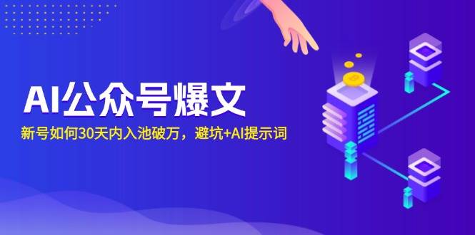 （无水印）AI公众号爆文：新号如何30天内入池破万，避坑+AI提示词