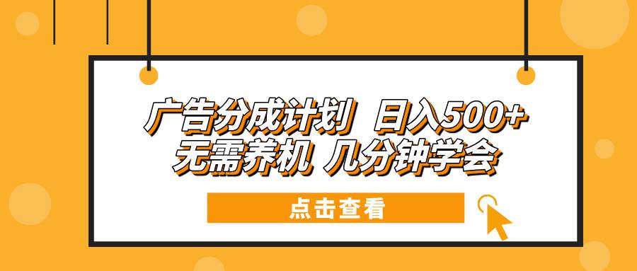 （无水印）广告分成计划 日入500+ 无需养机 几分钟学会