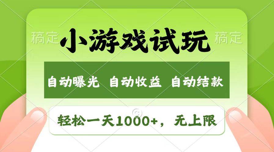 （无水印）轻松日入1000+，小游戏试玩，收益无上限，全新市场！