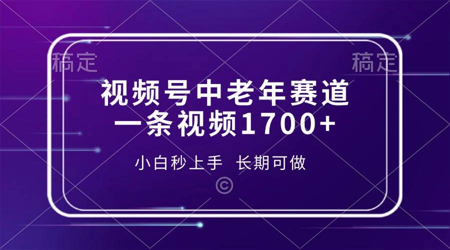 （无水印）视频号中老年赛道，一条视频1700+，小白秒上手，长期可做