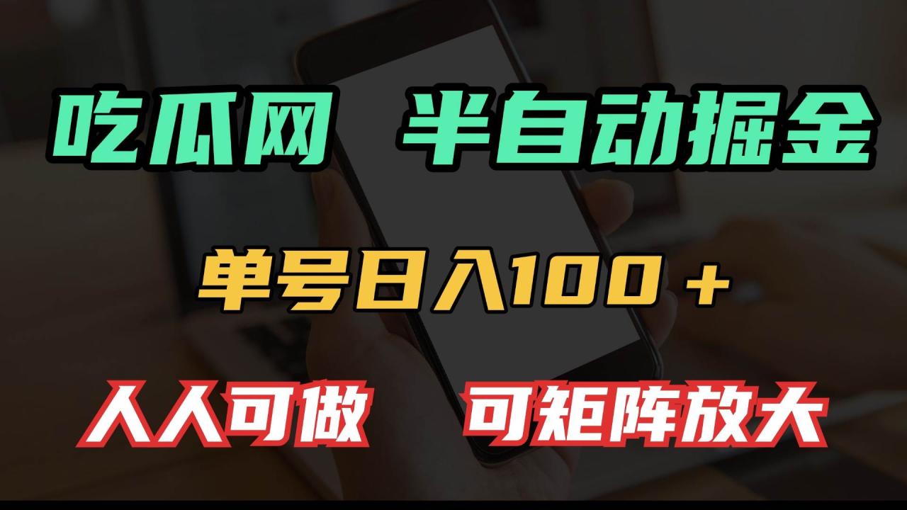 （无水印）吃瓜网半自动掘金，单号日入100＋！人人可做，可矩阵放大