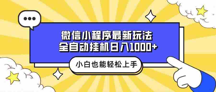 （无水印）微信小程序最新玩法，全自动挂机日入1000+，小白也能轻松上手操作！