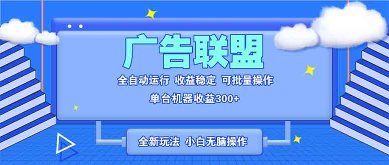 （无水印）全新广告联盟最新玩法 全自动脚本运行单机300+ 项目稳定新手小白可做