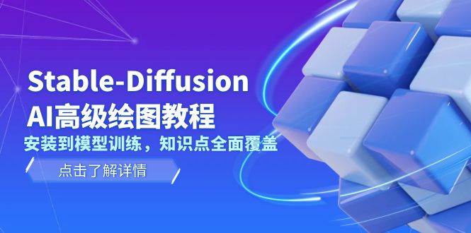 （无水印）Stable-Diffusion AI高级绘图教程，安装到模型训练，知识点全面覆盖