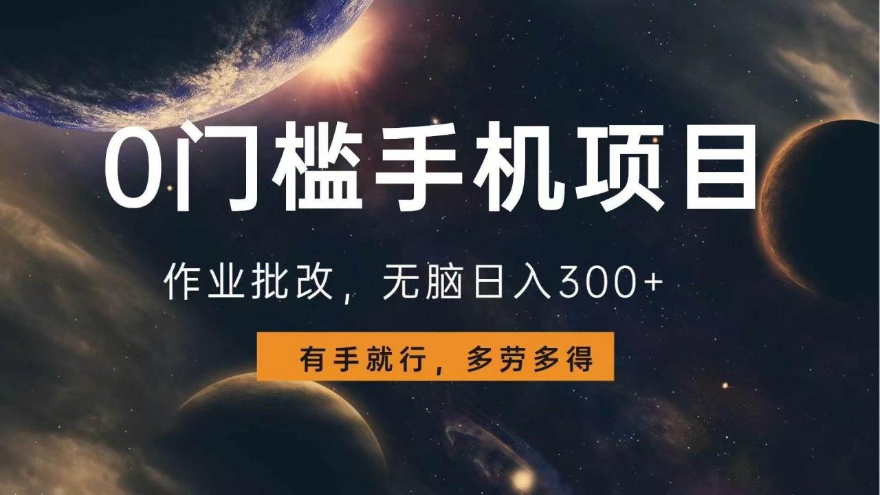 （无水印）0门槛手机项目，作业批改，无脑日入300+，多劳多得，有手就行