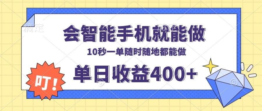 （无水印）会智能手机就能做，十秒钟一单，有手机就行，随时随地可做单日收益400+