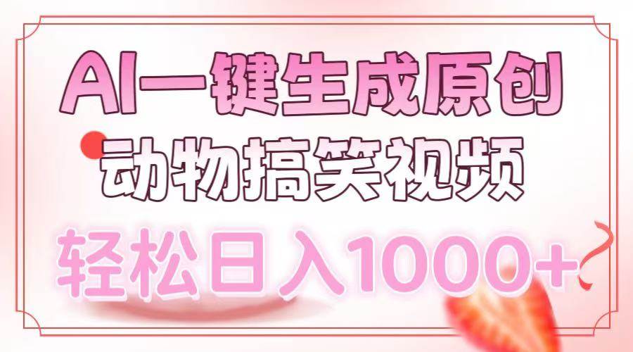 （无水印）AI一键生成原创动物搞笑视频，轻松日入1000+