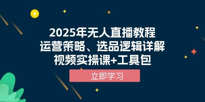 （无水印）2025年无人直播教程，运营策略、选品逻辑详解，视频实操课+工具包