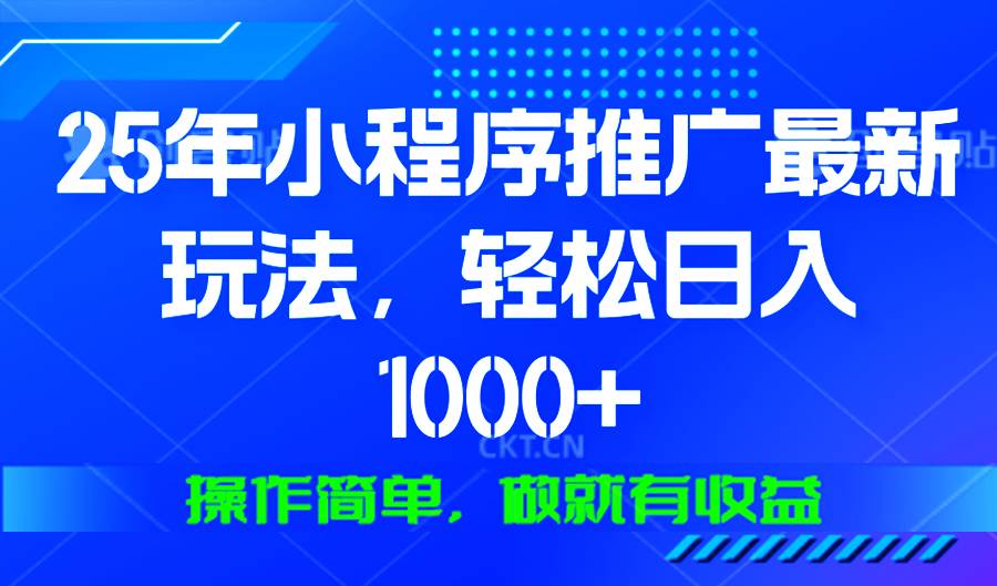 （无水印）25年微信小程序推广最新玩法，轻松日入1000+，操作简单 做就有收益