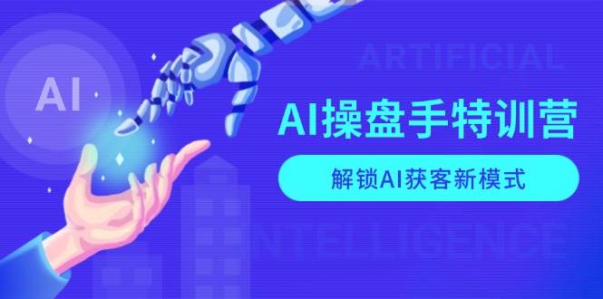 （无水印）AI-操盘手特训营，解锁AI获客新模式，全面掌握AI商业应用与提示词技巧