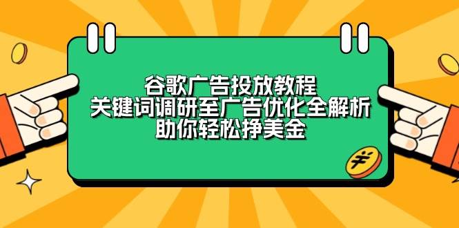 （无水印）谷歌广告投放教程：关键词调研至广告优化全解析，助你轻松挣美金