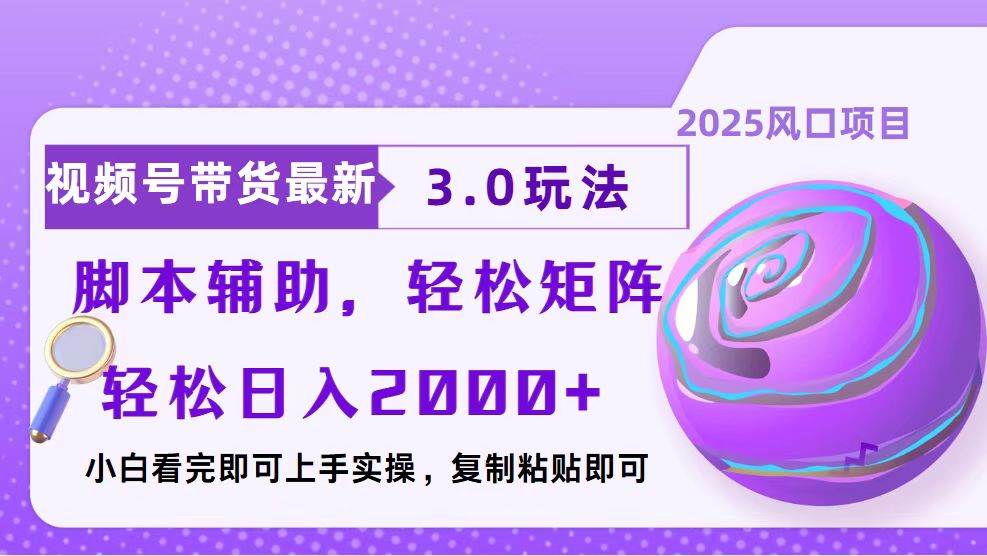 （无水印）视频号带货最新3.0玩法，作品制作简单，当天起号，复制粘贴，脚本辅助…