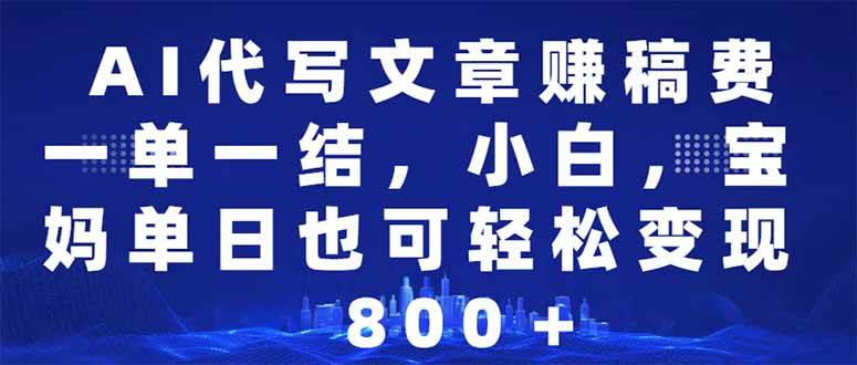 （无水印）AI代写文章赚稿费，一单一结小白，宝妈单日也能轻松日入500-1000＋