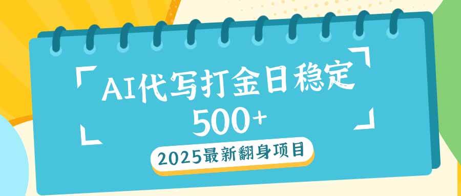 （无水印）2025最新AI打金代写日稳定500+：2025最新翻身项目