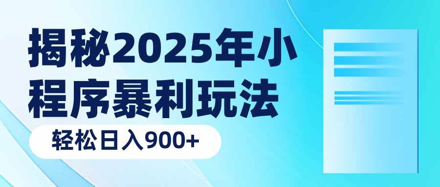 （无水印）揭秘2025年小程序暴利玩法：轻松日入900+