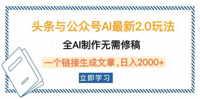 （无水印）头条与公众号AI最新2.0玩法，全AI制作无需人工修稿，一个标题生成文章…