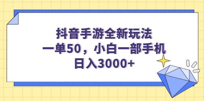 （无水印）抖音手游全新玩法，一单50，小白一部手机日入3000+