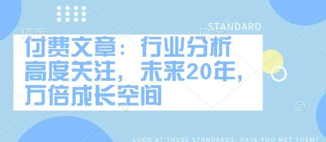 付费文章：行业分析 高度关注，未来20年，万倍成长空间