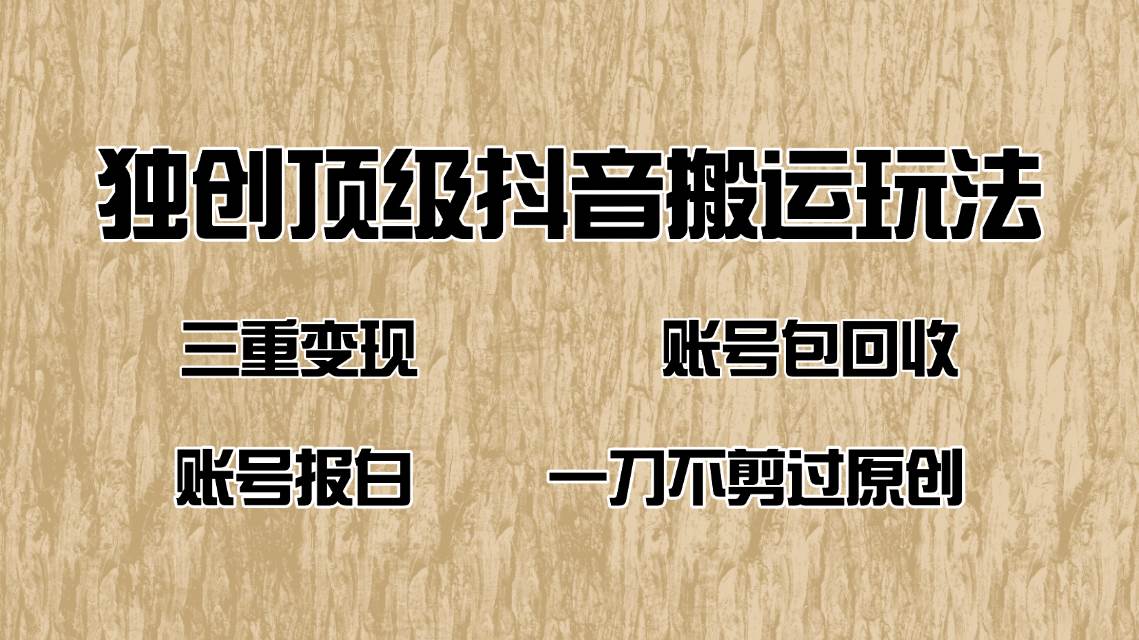 （无水印）抖音短剧纯搬运玩法，三重变现，账号包回收，账号报白一刀不剪过原创