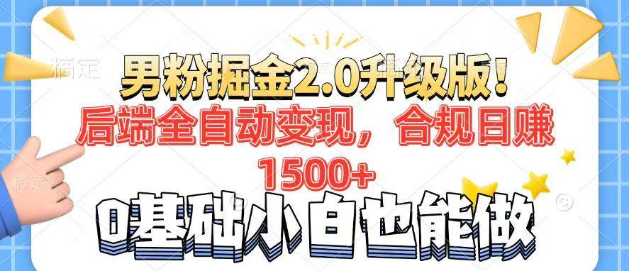 （无水印）男粉项目2.0升级版！后端全自动变现，合规日赚1500+，7天干粉矩阵起号…