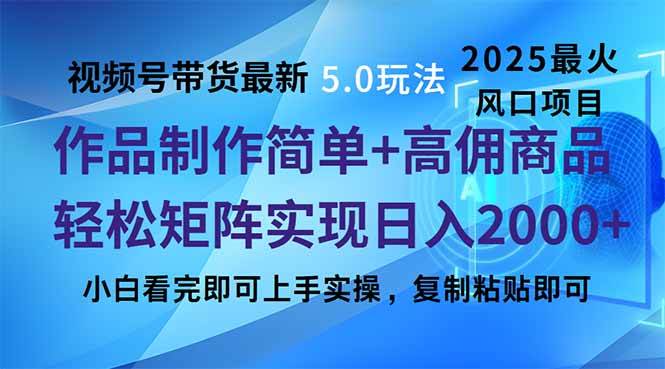 （无水印）视频号带货最新5.0玩法，作品制作简单，当天起号，复制粘贴，轻松矩阵…