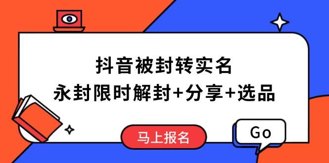 （无水印）抖音被封转实名攻略，永久封禁也能限时解封，分享解封后高效选品技巧