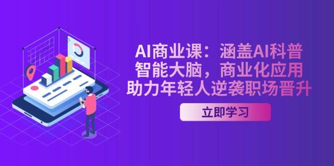 （无水印）AI-商业课：涵盖AI科普，智能大脑，商业化应用，助力年轻人逆袭职场晋升