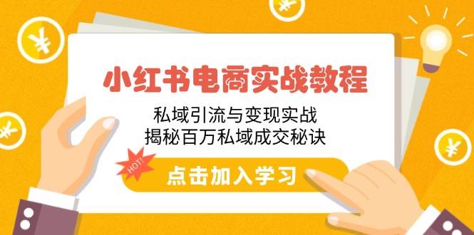 （无水印）小红书电商实战教程：私域引流与变现实战，揭秘百万私域成交秘诀