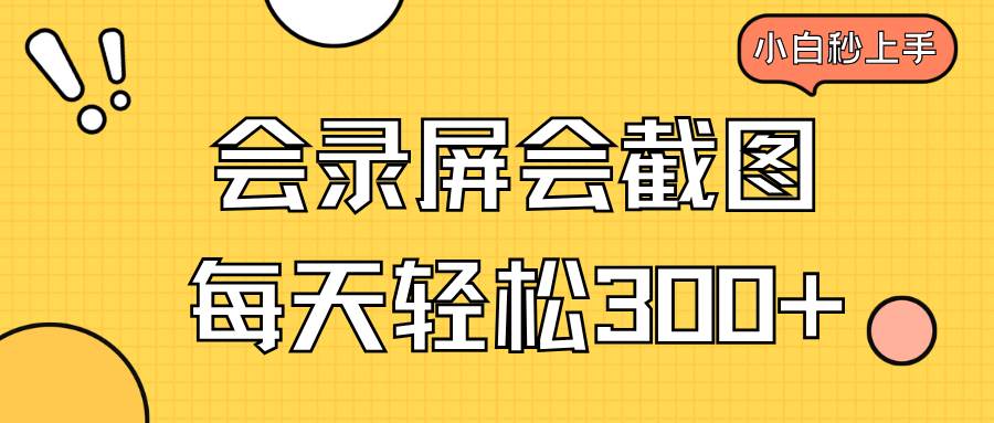 （无水印）会录屏会截图，小白半小时上手，一天轻松300+