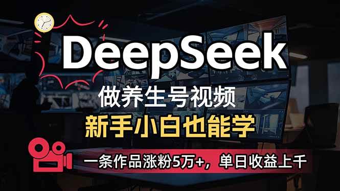 （无水印）小白用DeepSeek做养生号，一条作品涨粉5万+，单日收益上千