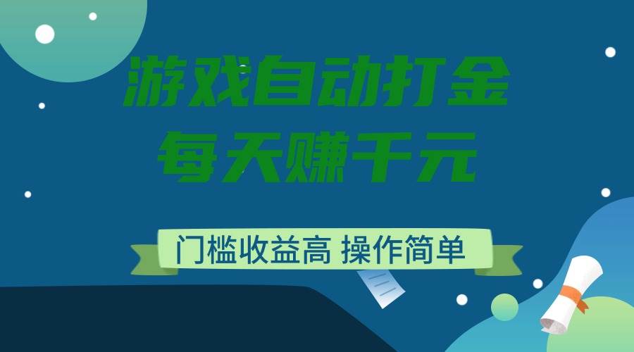 （无水印）游戏自动打金，每天赚千元，门槛收益高，操作简单