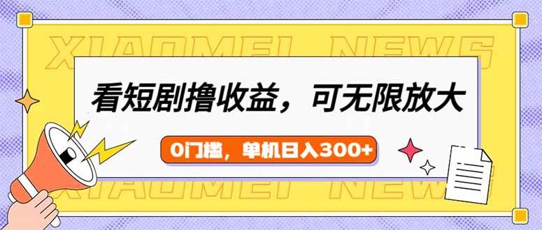 （无水印）看短剧领收益，可矩阵无限放大，单机日收益300+，新手小白轻松上手