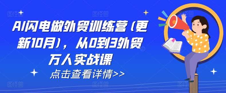 AI闪电做外贸训练营(更新25年2月)，从0到3外贸万人实战课