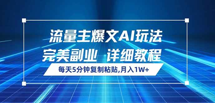 （无水印）流量主爆文AI玩法，每天5分钟复制粘贴，完美副业，月入1W+