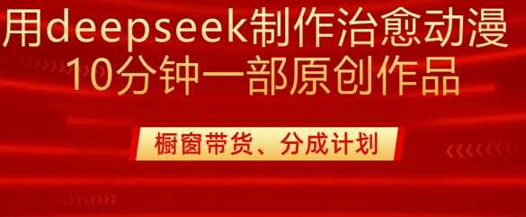 用deepseek制作治愈系漫剪，20分钟一部纯原创作品，多种变现渠道外面收费980