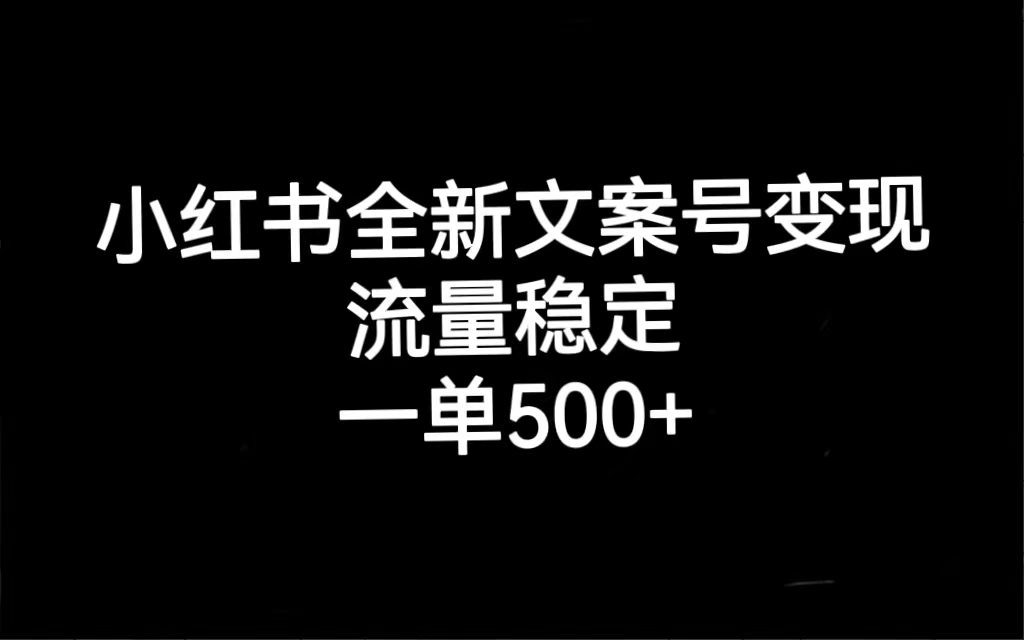 小红书全新文案号变现，流量稳定，一单收入500